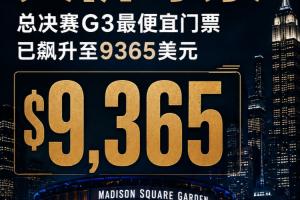 高价！总决赛G3麦迪逊广场花园首场最低票价炒至9365美元！