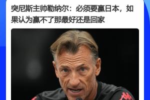 突尼斯队主教练赛前发声:务必击败日本,若认为无法战胜日本,建议退赛