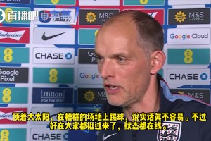 图赫尔：天气炎热场地糟糕，我们赢球还零封对手就挺好的！