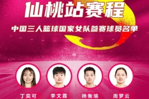 FIBA 3x3女子系列赛仙桃站参赛名单:丁奕可、李文霞、杨衡瑜、周梦云亮相